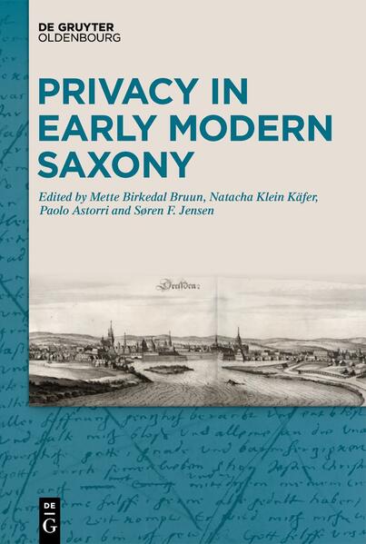 Privacy in Early Modern Saxony | Natacha Klein Käfer, Paolo Astorri, Søren Frank Jensen, Natalie Patricia Körner, Mette Birkedal Bruun