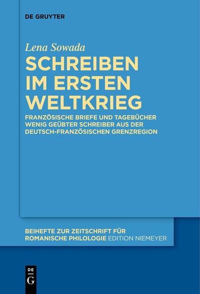 Schreiben im Ersten Weltkrieg: Französische Briefe und Tagebücher wenig geübter Schreiber aus der deutsch-französischen Grenzregion | Lena Sowada