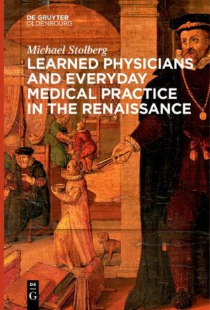 Learned Physicians and Everyday Medical Practice in the Renaissance | Michael Stolberg