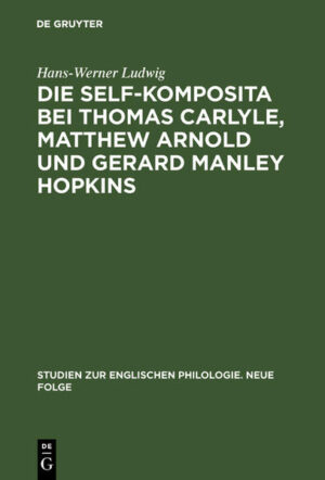 Die self-Komposita bei Thomas Carlyle, Matthew Arnold und Gerard Manley Hopkins: Untersuchungen zum geistigen Gehalt einer sprachlichen Form | Hans-Werner Ludwig