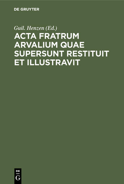 Frontmatter -- CONSPECTUS -- EXORDIUM -- II. FRAGMENTA ACTORUM FRATRUM ARVALIUM -- III. FRAGMENTA FASTORUM AMI IULIANl FASTORUMQUE MAGISTRATUUM IN LUCO FRATRÜM ÁRYALIUM REPERTA -- IV. SUMMARIUM ACTORUM FRATRUM ARVALÏÏJM EORUMQUE OOMMENTARII -- V. INDICES -- VI. ADDENDA ET CORRIGENDA