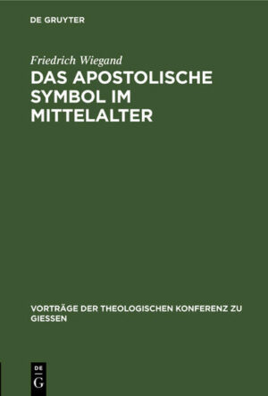 Frontmatter -- Zur gefl. Beachtung! -- Vorträgen der theologischen Konferenz zu Giessen -- Das apostolische Symbol im Mittelalter -- Backmatter