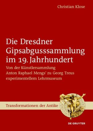 Die Dresdner Gipsabgusssammlung im 19. Jahrhundert | Christian Klose