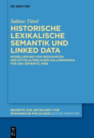 Historische lexikalische Semantik und Linked Data: Modellierung von Ressourcen der mittelalterlichen Galloromania für das Semantic Web | Sabine Tittel