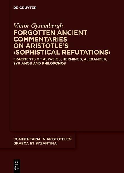 Forgotten Ancient Commentaries on Aristotle’s ›Sophistical Refutations‹ | Victor Gysembergh