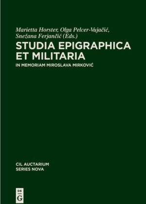 Corpus inscriptionum Latinarum. Auctarium Series Nova / Studia epigraphica et militaria | Marietta Horster, Olga Pelcer-Vujačić, Snežana Ferjančić