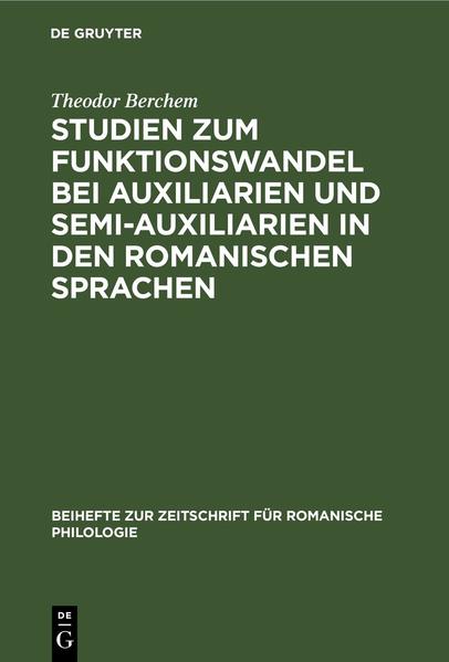 Studien zum Funktionswandel bei Auxiliarien und Semi-Auxiliarien in den romanischen Sprachen: Morphologisch-syntaktische Untersuchungen über gehen, haben, sein | Theodor Berchem