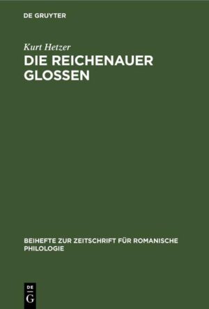 Die Reichenauer Glossen: Textkritische und sprachliche Untersuchungen zur Kenntnis des vorliterarischen Französisch | Kurt Hetzer