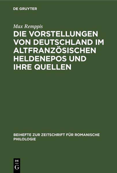 Die Vorstellungen von Deutschland im altfranzösischen Heldenepos und ihre Quellen | Max Remppis