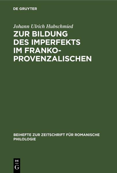 Zur Bildung des Imperfekts im Frankoprovenzalischen: Die v-losen Formen mit Untersuchungen über die Bedeutung der Satzphonetik für die Entwicklung der Verbalformen | Johann Ulrich Hubschmied