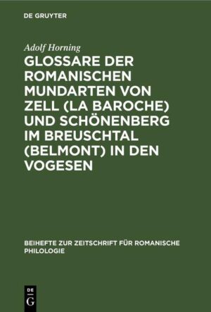 Glossare der romanischen Mundarten von Zell (La Baroche) und Schönenberg im Breuschtal (Belmont) in den Vogesen | Adolf Horning