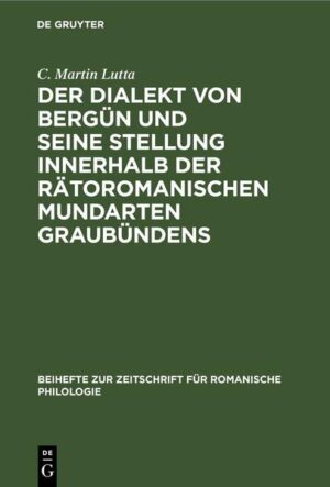 Der Dialekt von Bergün und seine Stellung innerhalb der rätoromanischen Mundarten Graubündens | C. Martin Lutta