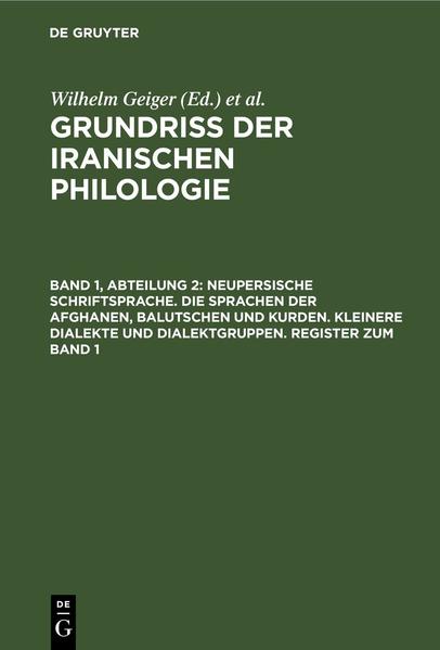 Grundriß der iranischen Philologie / Neupersische Schriftsprache. Die Sprachen der Afghanen, Balutschen und Kurden. Kleinere Dialekte und Dialektgruppen. Register zum Band 1 | Wilhelm Geiger, Ernst Kuhn, Christian Bartholomae, C. H. Ethé, P. Horn, Karl F. Geldner, H. Hübschmann, A. V. Jackson, F. Justi, Theodor Nöldecke, C. Salemann, F. H. Weissbach, E. W. West