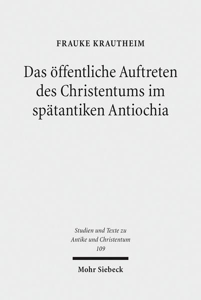 Das öffentliche Auftreten des Christentums im spätantiken Antiochia