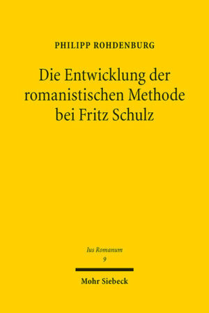 Die Entwicklung der romanistischen Methode bei Fritz Schulz | Philipp Rohdenburg