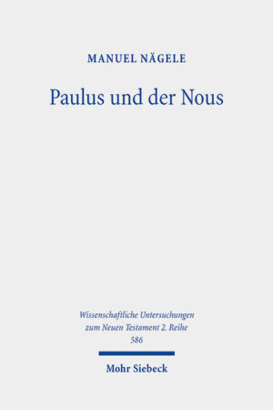 Paulus und der Nous: Eine Untersuchung zur paulinischen Anthropologie vor dem Hintergrund hellenistisch-jüdischer und griechisch-römischer Konzeptionen | Manuel Nägele