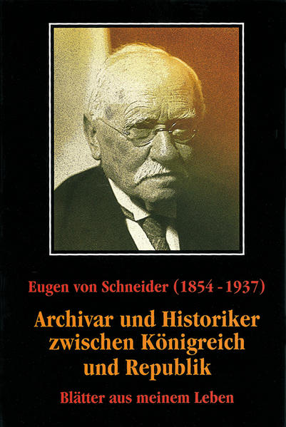 Eugen von Schneider (1854-1937): Archivar und Historiker zwischen Königreich und Republik | Bundesamt für magische Wesen