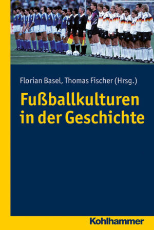 Fußballkulturen in der Geschichte | Thomas Fischer, Florian Basel