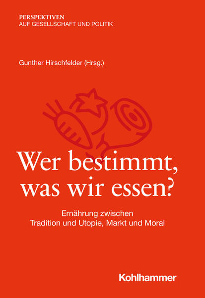 Wer bestimmt, was wir essen? | Markus Schermer, Alexandra Regiert, Julia Höhler, Achim Spiller, Uwe Spiekermann, Gunther Hirschfelder, Jan Grossarth, Anke Zühlsdorf, Veronika Settele, Gunther Hirschfelder