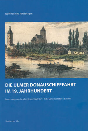 Die Ulmer Donauschifffahrt im 19. Jahrhundert | Wolf-Henning Petershagen