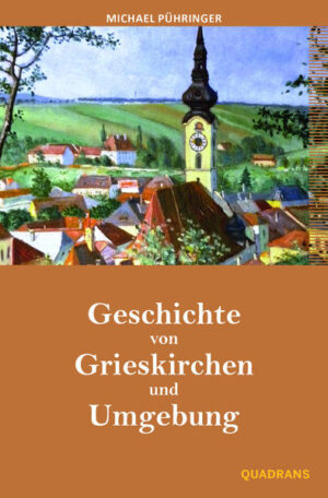 Geschichte von Grieskirchen und Umgebung | Michael Pühringer