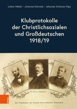 Klubprotokolle der Christlichsozialen und Großdeutschen 1918/19 | Lothar Höbelt, Johannes Kalwoda, Johannes Schönner