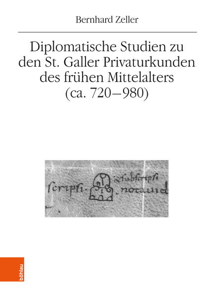 Diplomatische Studien zu den St. Galler Privaturkunden des frühen Mittelalters (ca. 720-980) | Bernhard Zeller