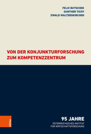 Von der Konjunkturforschung zum Kompetenzzentrum | Felix Butschek, Gunther Tichy, Ewald Walterskirchen
