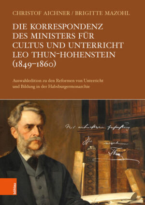 Die Korrespondenz des Ministers für Cultus und Unterricht Leo Thun-Hohenstein (1849-1860) | Christof Aichner, Brigitte Mazohl