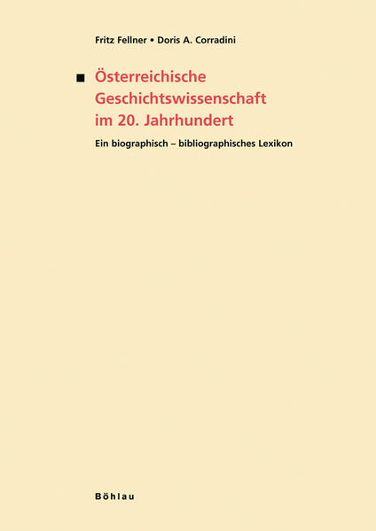 Österreichische Geschichtswissenschaft im 20. Jahrhundert: Ein biographisch-bibliographisches Lexikon | Fritz Fellner, Doris A. Corradini