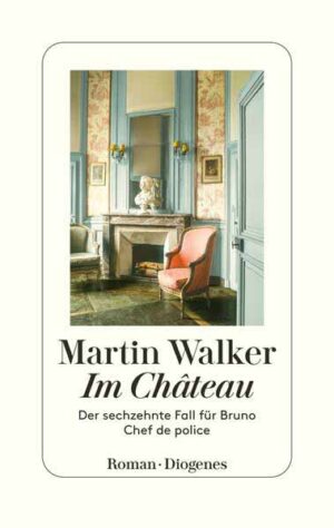 Im Château Der sechzehnte Fall für Bruno, Chef de police | Martin Walker