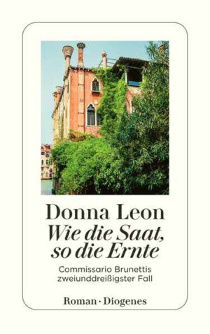 Wie die Saat, so die Ernte Commissario Brunettis zweiunddreißigster Fall | Donna Leon