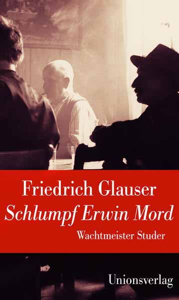 Schlumpf Erwin Mord Wachtmeister Studer. Herausgegeben und mit einem Nachwort von Walter Obschlager. Herausgegeben und mit einem Nachwort von Walter Obschlager. Kriminalroman. Ein Wachtmeister-Studer-Roman | Friedrich Glauser