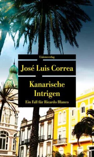 Kanarische Intrigen Ein Fall für Ricardo Blanco. Ricardo Blanco, Privatdetektiv auf Gran Canaria (1) | José Luis Correa