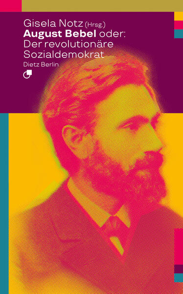 August Bebel oder: Der revolutionäre Sozialdemokrat | Gisela Notz