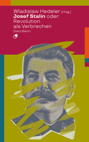 Josef Stalin oder: Revolution als Verbrechen | Wladislaw Hedeler