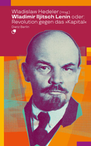 Wladimir Iljitsch Lenin oder: Revolution gegen das Kapital | Wladislaw Hedeler