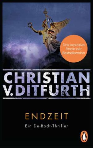 Endzeit Ein De-Bodt-Thriller. Das explosive Finale der Bestsellerreihe | Christian v. Ditfurth