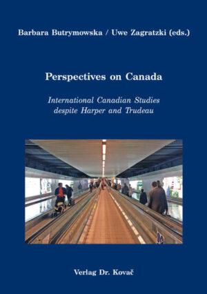 Perspectives on Canada: International Canadian Studies despite Harper and Trudeau | Barbara Butrymowska, Uwe Zagratzki