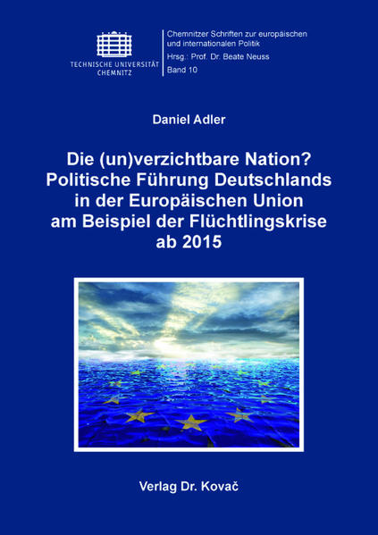 Die (un)verzichtbare Nation? Politische Führung Deutschlands in der Europäischen Union am Beispiel der Flüchtlingskrise ab 2015 | Bundesamt für magische Wesen