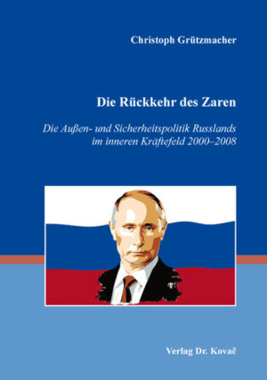 Die Rückkehr des Zaren  Die Außen- und Sicherheitspolitik Russlands im inneren Kräftefeld 20002008 | Bundesamt für magische Wesen
