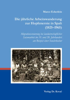 Die jährliche Arbeitswanderung zur Hopfenernte in Spalt (1825-1965) | Marco Eckerlein