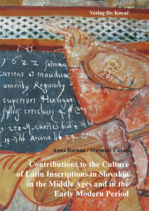 Contributions to the Culture of Latin Inscriptions in Slovakia in the Middle Ages and in the Early Modern Period | Anna Barnau, Miroslav Covan