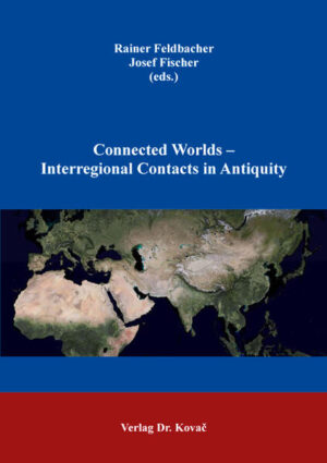 Connected Worlds - Interregional Contacts in Antiquity | Rainer Feldbacher, Josef Fischer