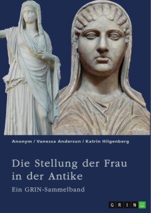 Die Stellung der Frau in der Antike. Zurückgezogene Athenerinnen, vermögende Römerinnen und starke Spartiatinnen | Vanessa Anderson, Katrin Hilgenberg