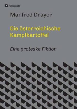 Die österreichische Kampfkartoffel Eine groteske Fiktion | Manfred Drayer