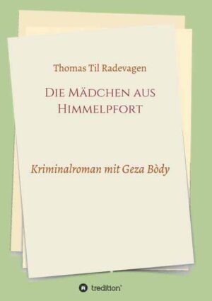 Die Mädchen aus Himmelpfort Kriminalroman mit Geza Bòdy | Thomas Til Radevagen