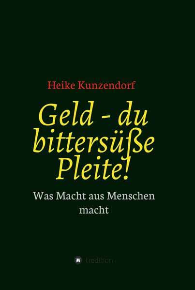 Geld - du bittersüße Pleite! Was Macht aus Menschen macht | Heike Kunzendorf