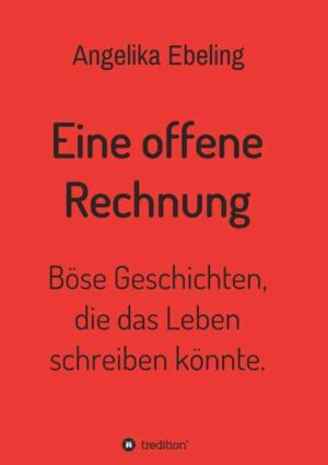 Eine offene Rechnung Böse Geschichten, die das Leben schreiben könnte. | Angelika Ebeling