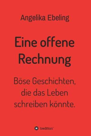 Eine offene Rechnung Böse Geschichten, die das Leben schreiben könnte. | Angelika Ebeling